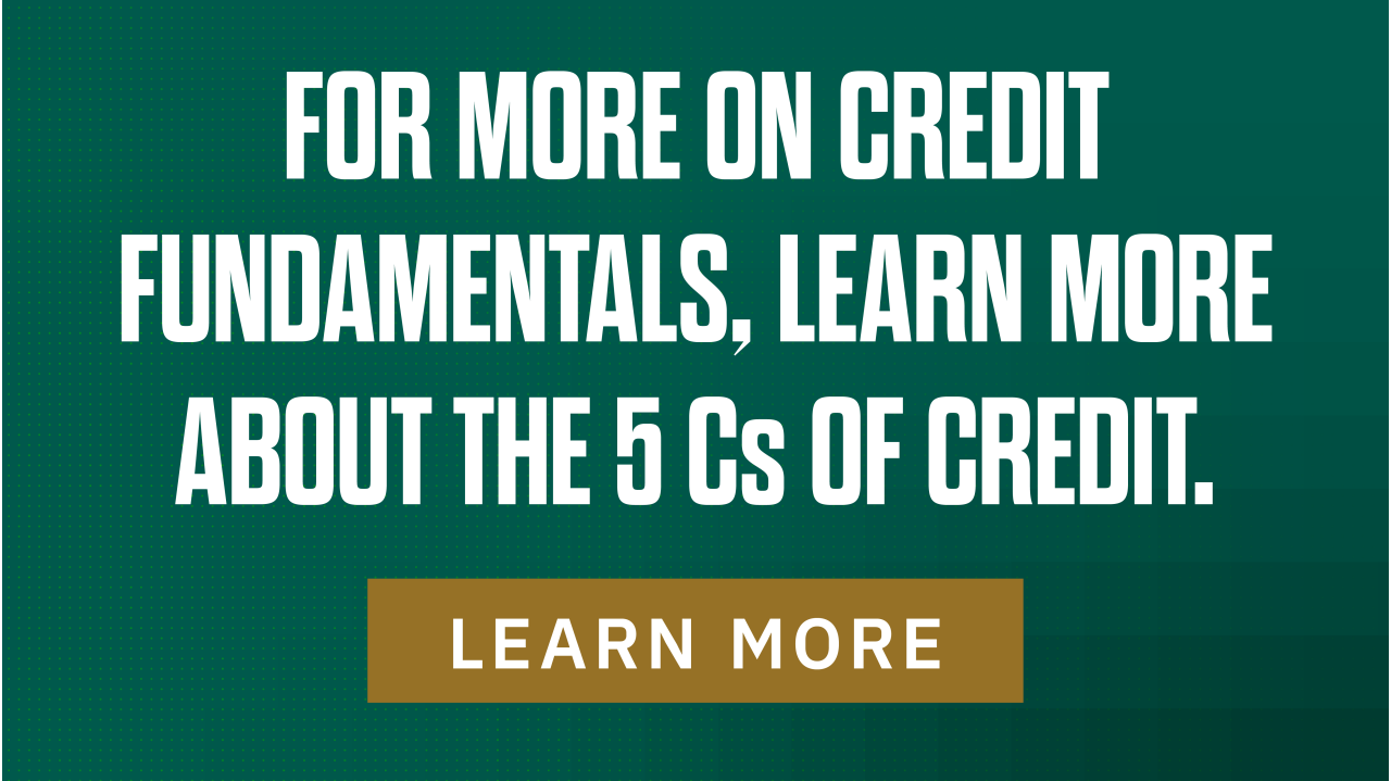 For more on credit fundamentals, learn more about the 5 Cs of Credit.